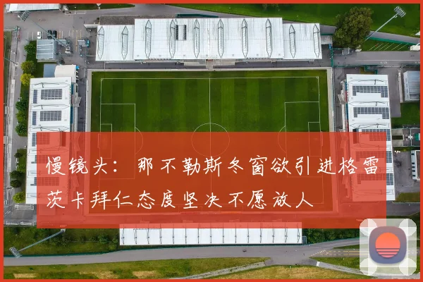 慢镜头：那不勒斯冬窗欲引进格雷茨卡拜仁态度坚决不愿放人