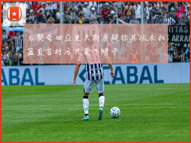 东契奇回应里夫斯质疑称其从未扣篮直言对方只是个喷子