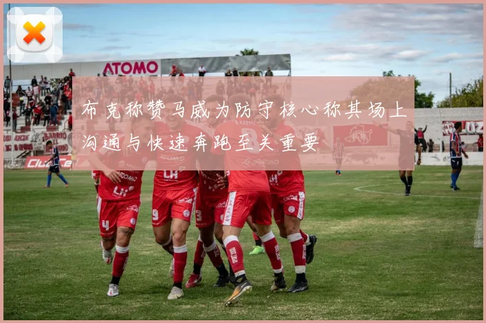 布克称赞马威为防守核心称其场上沟通与快速奔跑至关重要